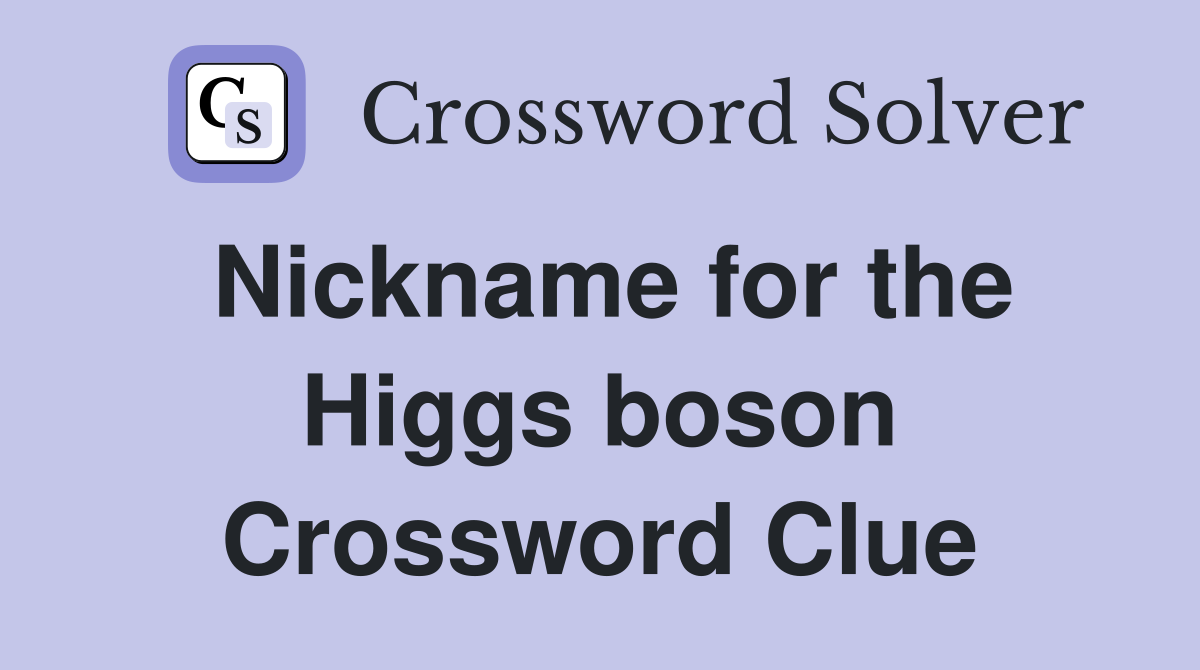 Nickname for the Higgs boson Crossword Clue