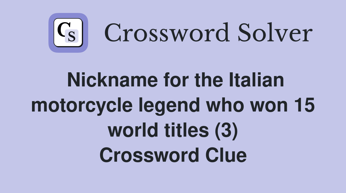 Nickname for the Italian motorcycle legend who won 15 world titles (3) Crossword Clue