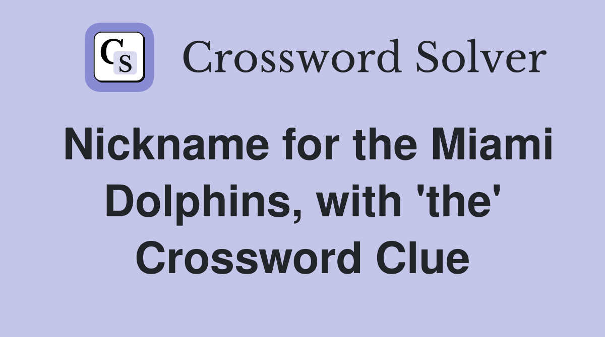 Nickname for the Miami Dolphins, with 'the' Crossword Clue
