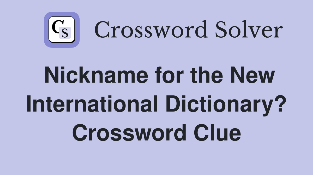 Nickname for the New International Dictionary? Crossword Clue