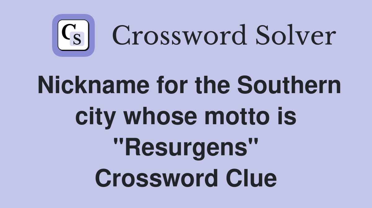 Nickname for the Southern city whose motto is "Resurgens" Crossword Clue