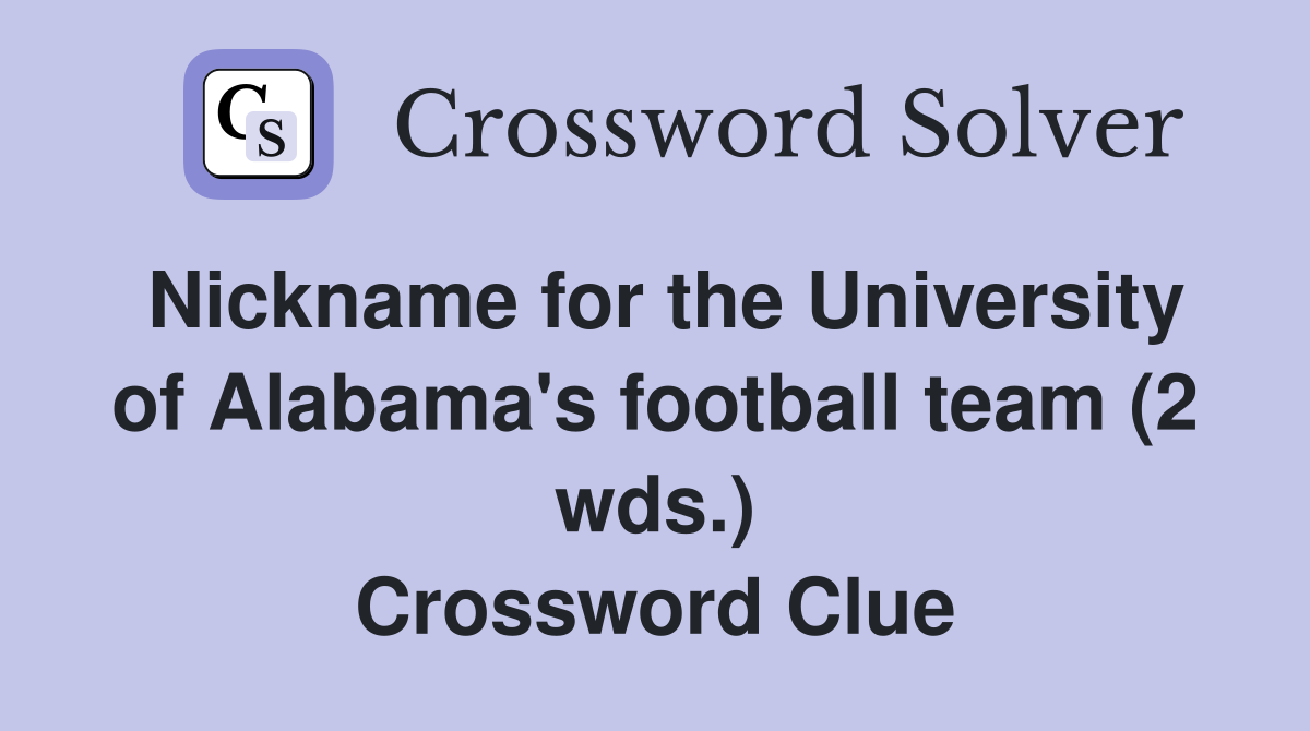 Nickname for the University of Alabama's football team (2 wds.) Crossword Clue