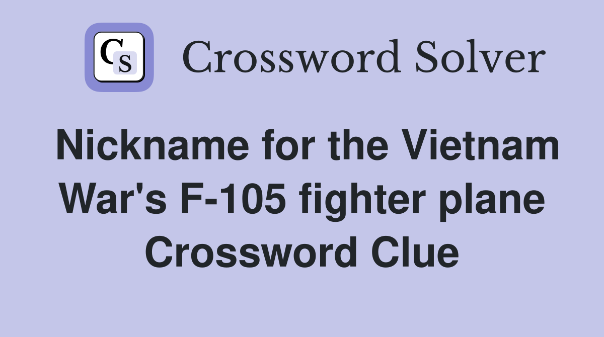Nickname for the Vietnam War's F-105 fighter plane Crossword Clue