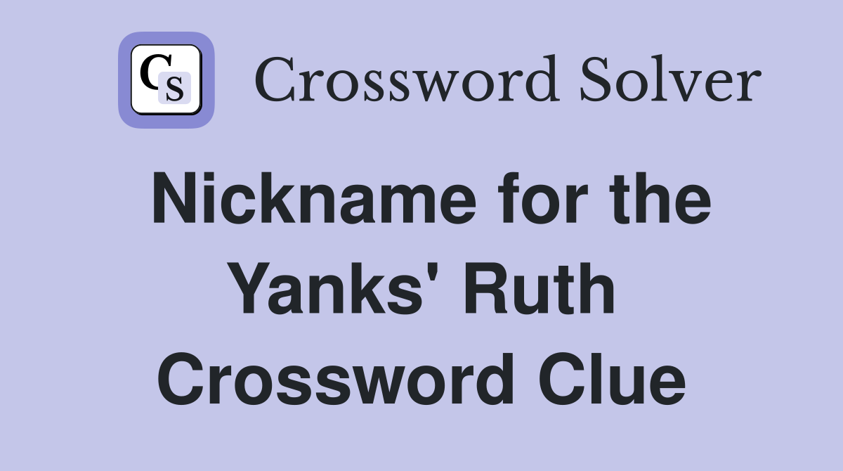 Nickname for the Yanks' Ruth Crossword Clue