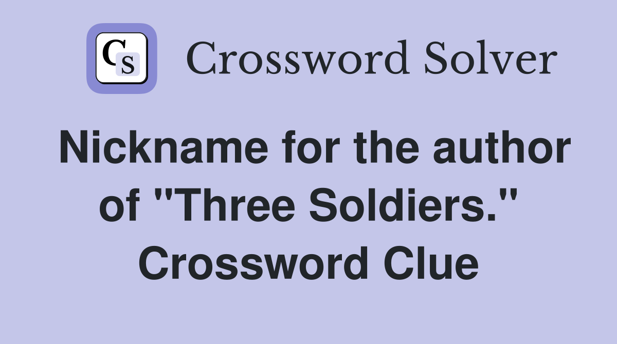 Nickname for the author of "Three Soldiers." Crossword Clue