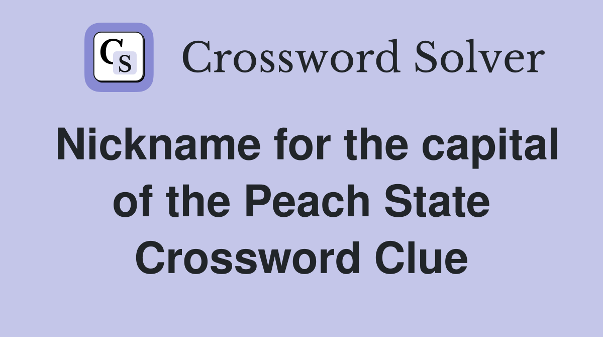 Nickname for the capital of the Peach State Crossword Clue