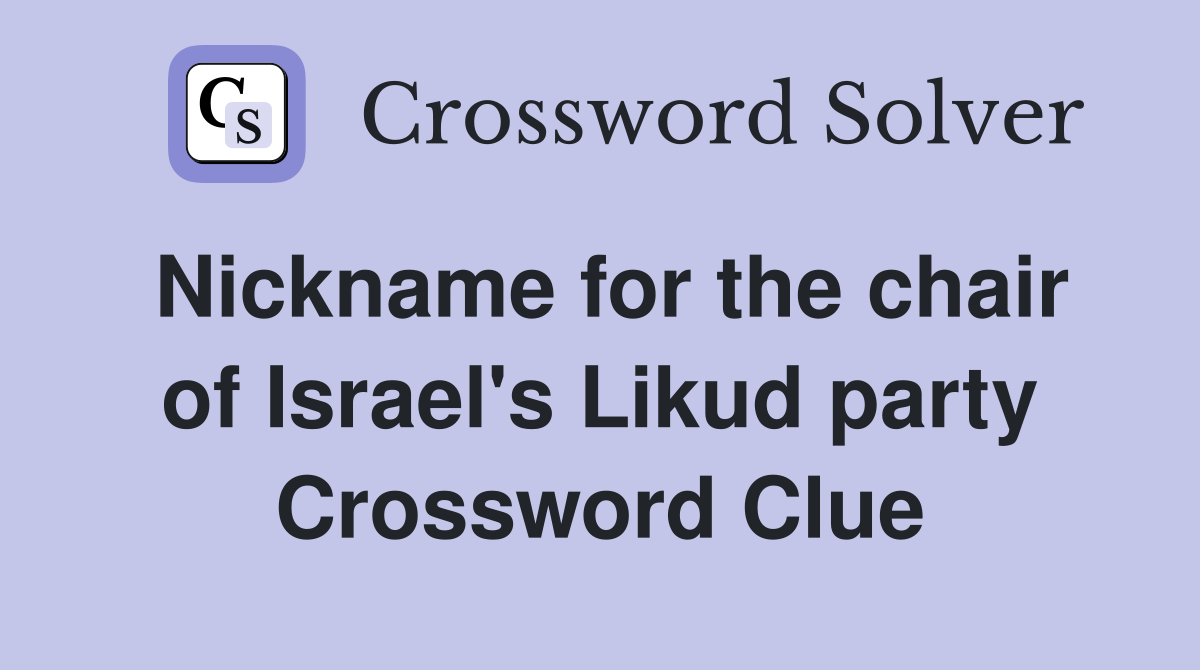 Nickname for the chair of Israel's Likud party Crossword Clue