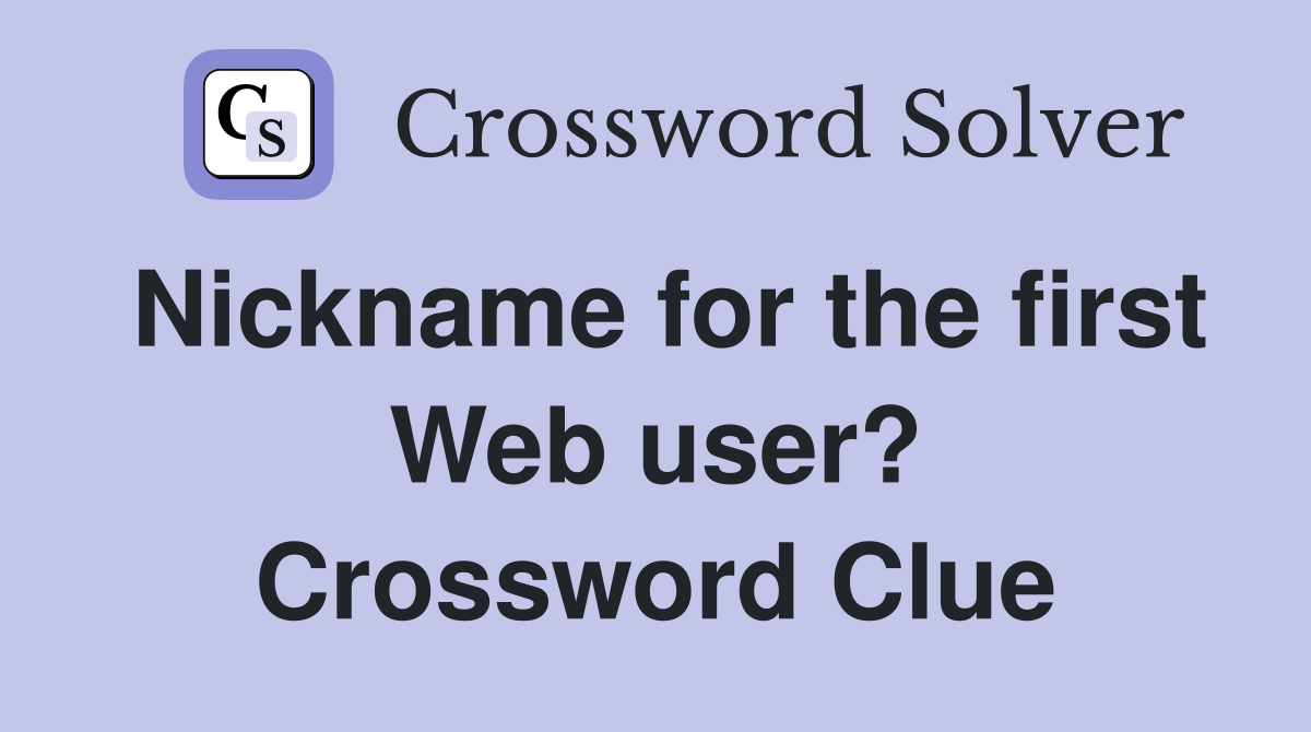 Nickname for the first Web user? Crossword Clue