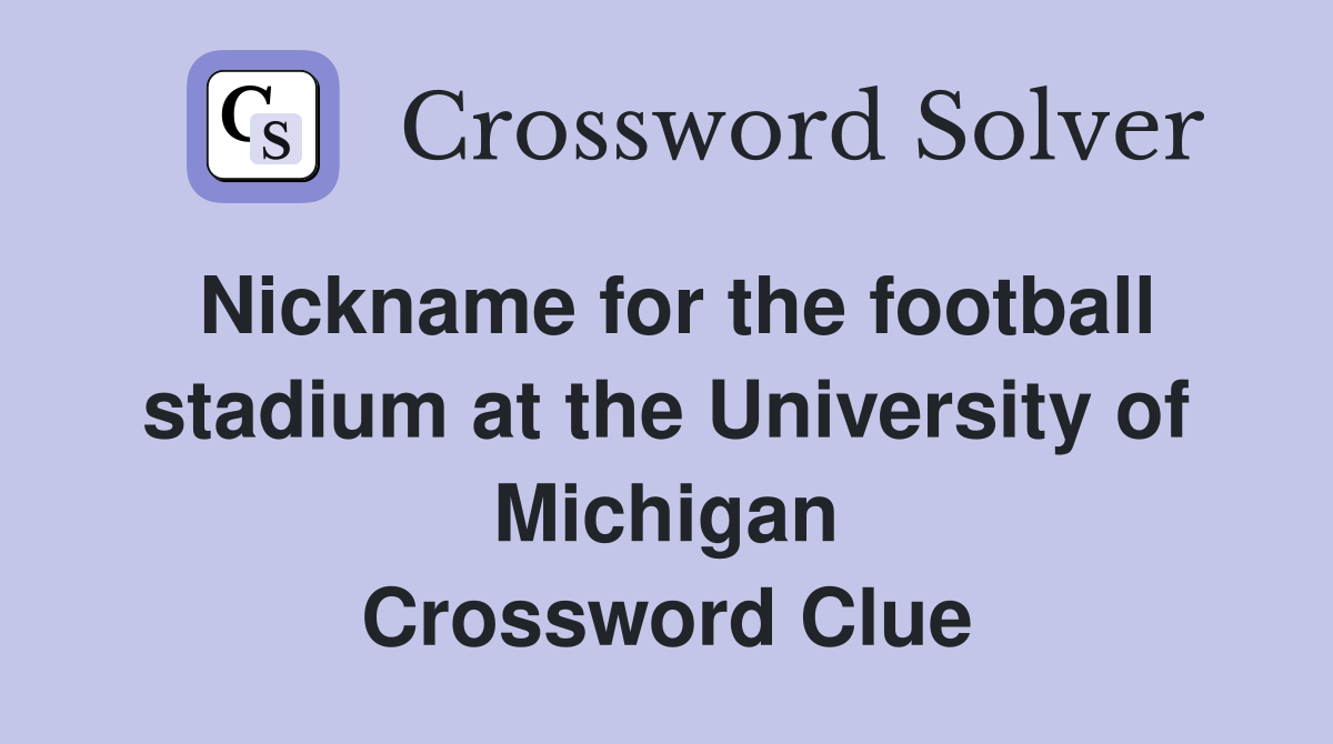 Nickname for the football stadium at the University of Michigan Crossword Clue