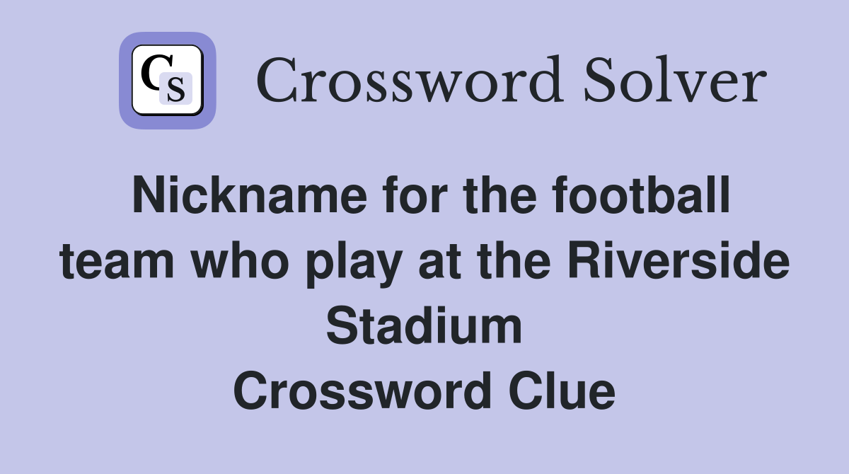 Nickname for the football team who play at the Riverside Stadium Crossword Clue