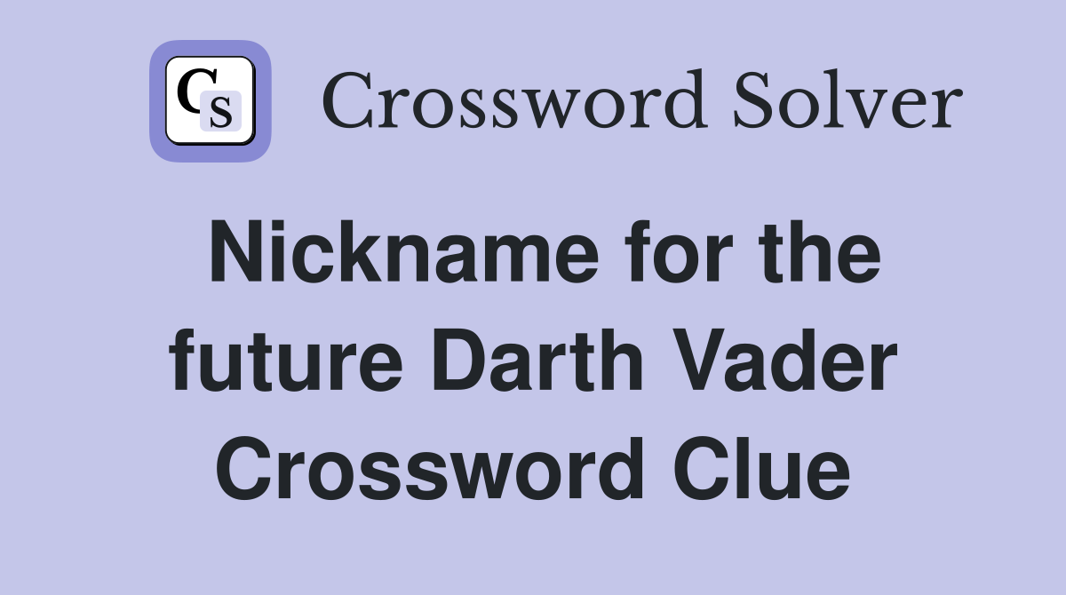 Nickname for the future Darth Vader Crossword Clue