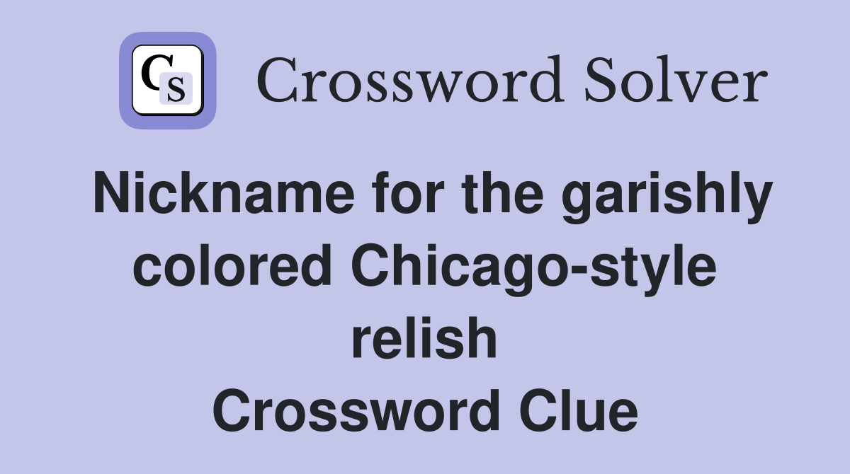 Nickname for the garishly colored Chicago-style relish Crossword Clue