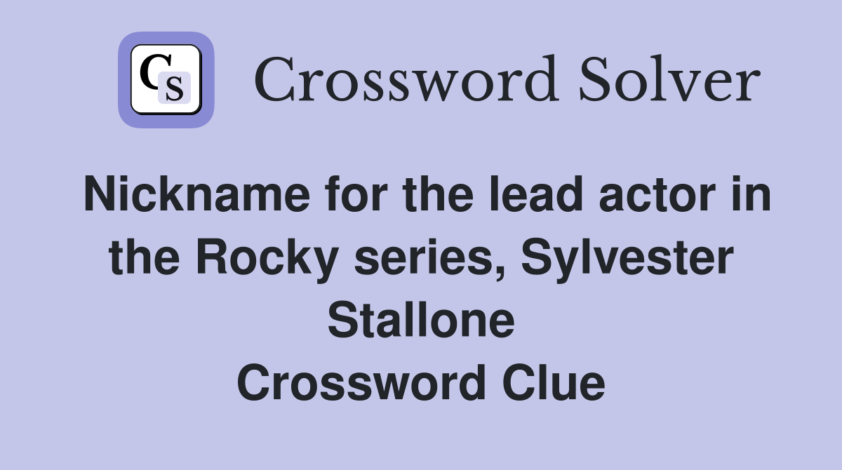 Nickname for the lead actor in the Rocky series, Sylvester Stallone Crossword Clue