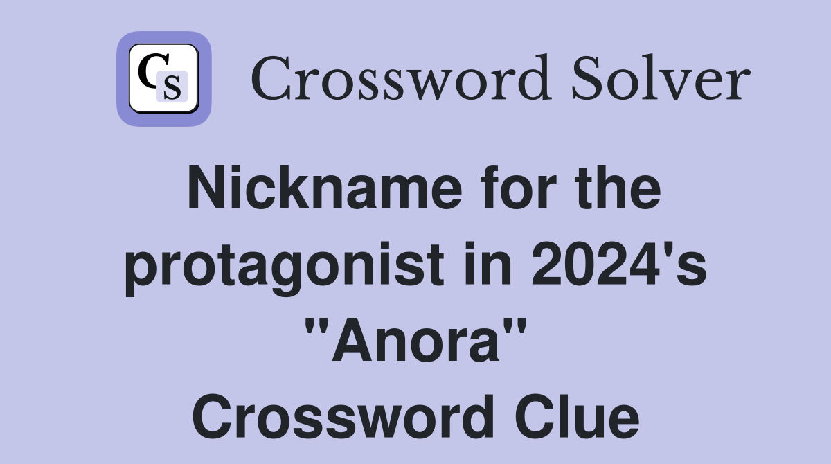 Nickname for the protagonist in 2024's "Anora" Crossword Clue