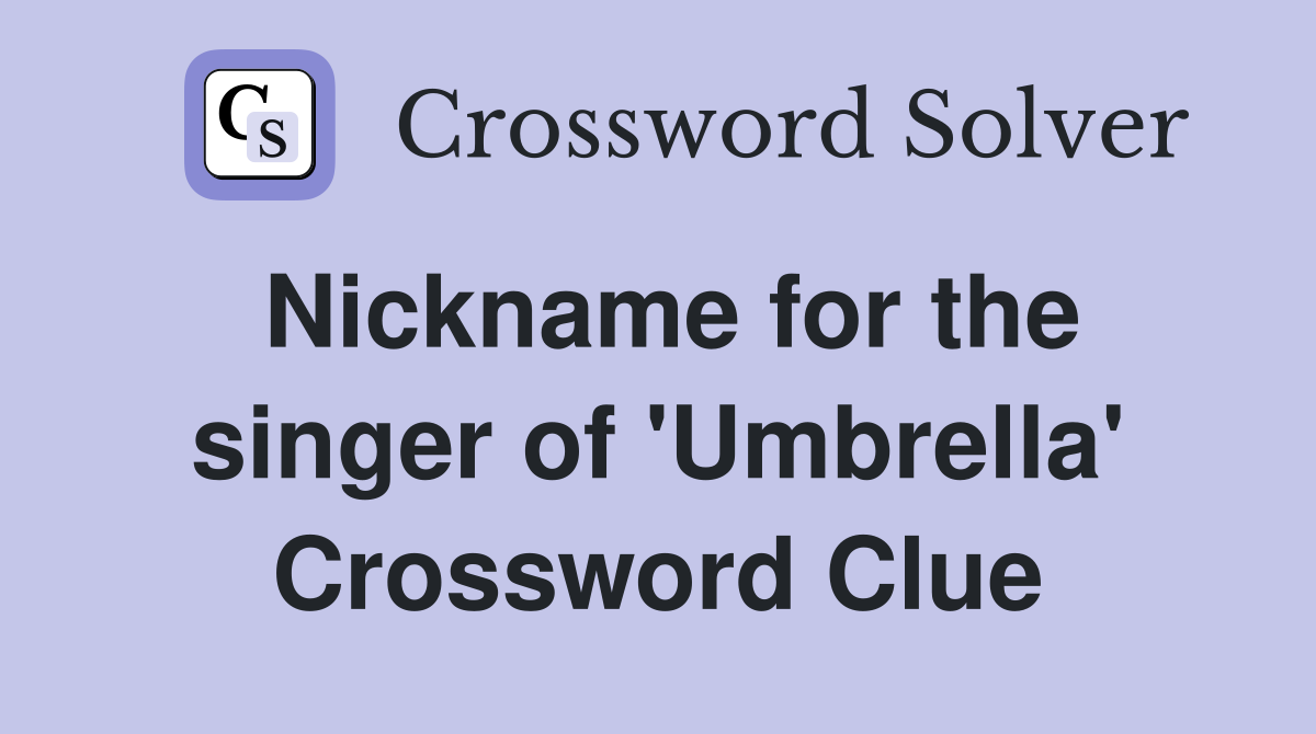 Nickname for the singer of 'Umbrella' Crossword Clue