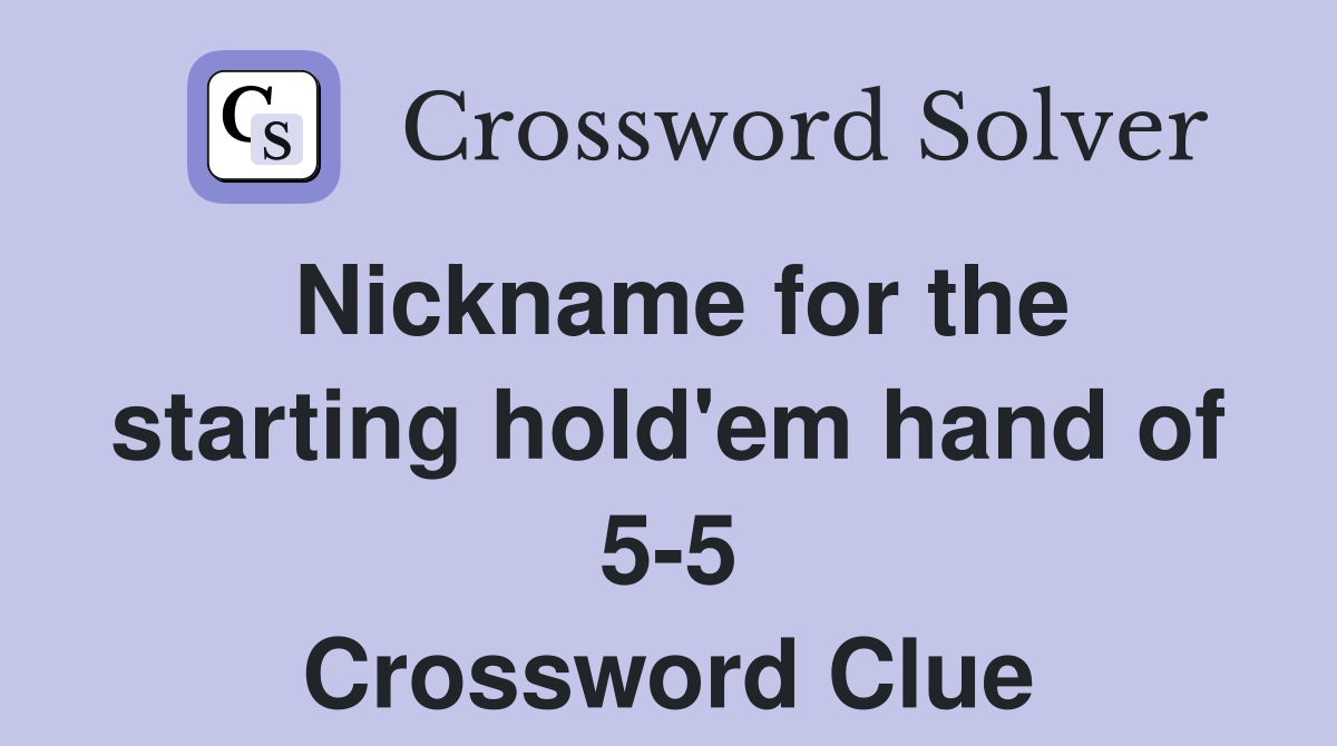 Nickname for the starting hold'em hand of 5-5 Crossword Clue