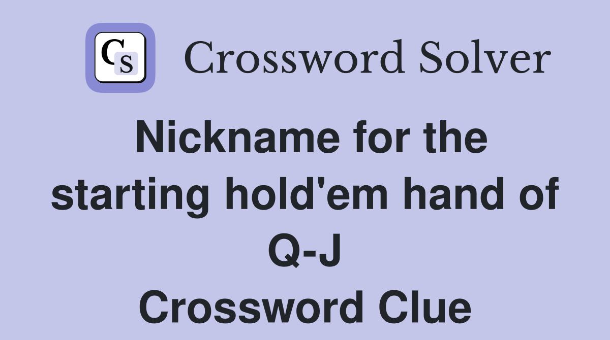 Nickname for the starting hold'em hand of Q-J Crossword Clue