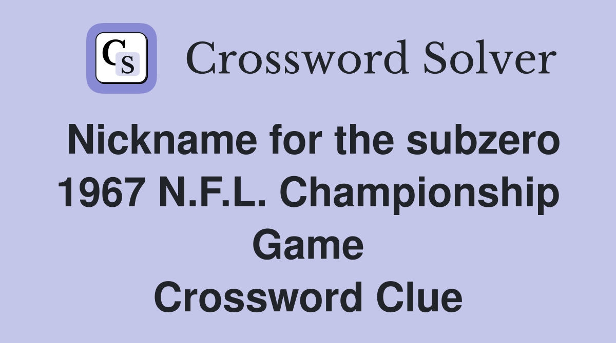 Nickname for the subzero 1967 N.F.L. Championship Game Crossword Clue