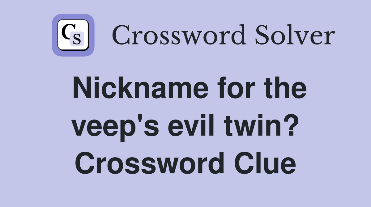 Nickname for the veep's evil twin? Crossword Clue