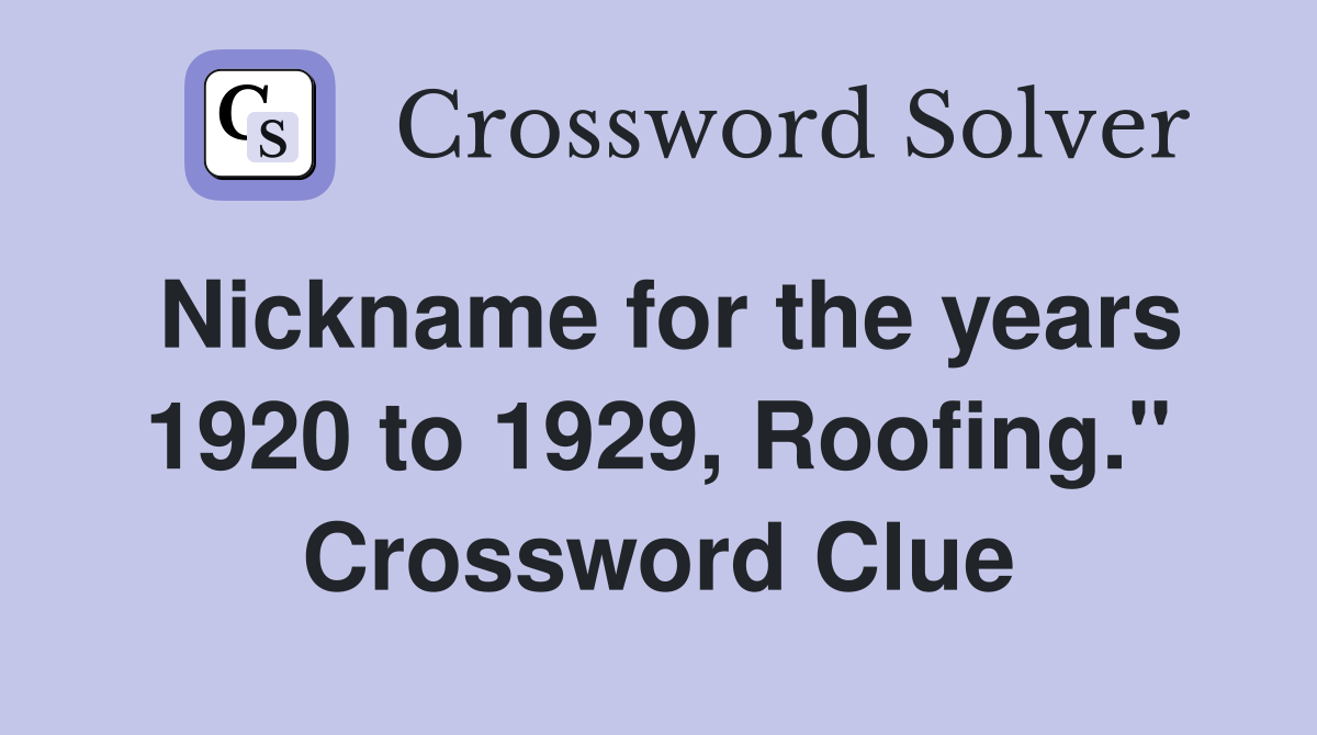 Nickname for the years 1920 to 1929, Roofing." Crossword Clue