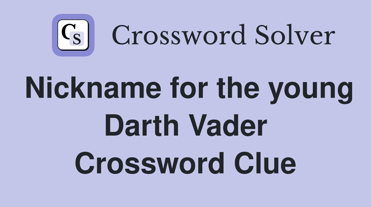 Nickname for the young Darth Vader Crossword Clue