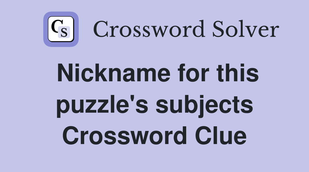 Nickname for this puzzle's subjects Crossword Clue