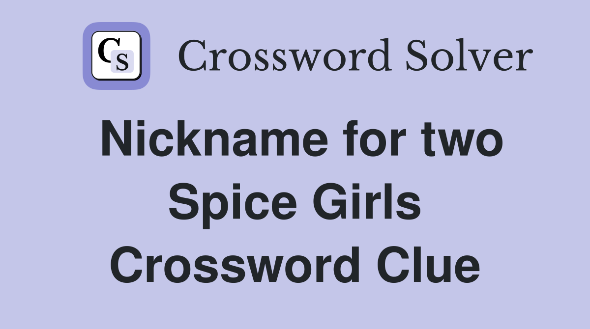 Nickname for two Spice Girls Crossword Clue