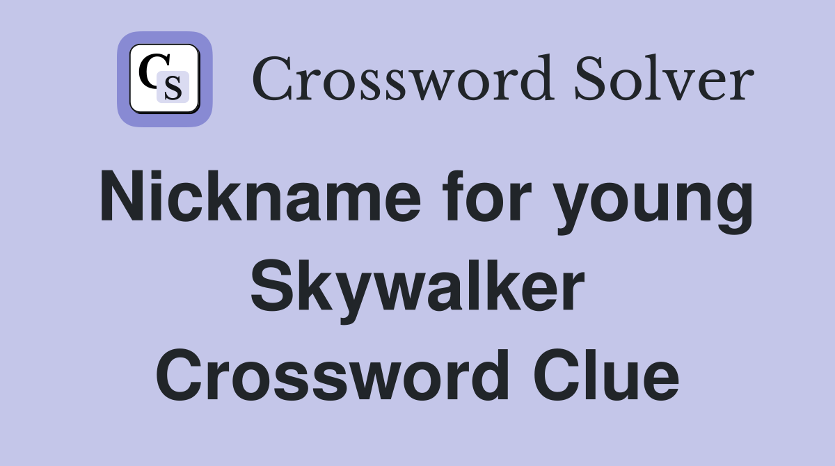 Nickname for young Skywalker Crossword Clue
