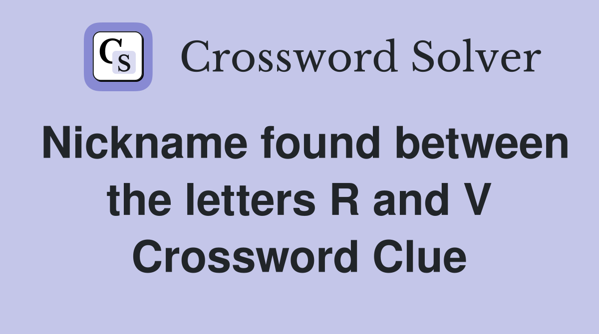 Nickname found between the letters R and V Crossword Clue