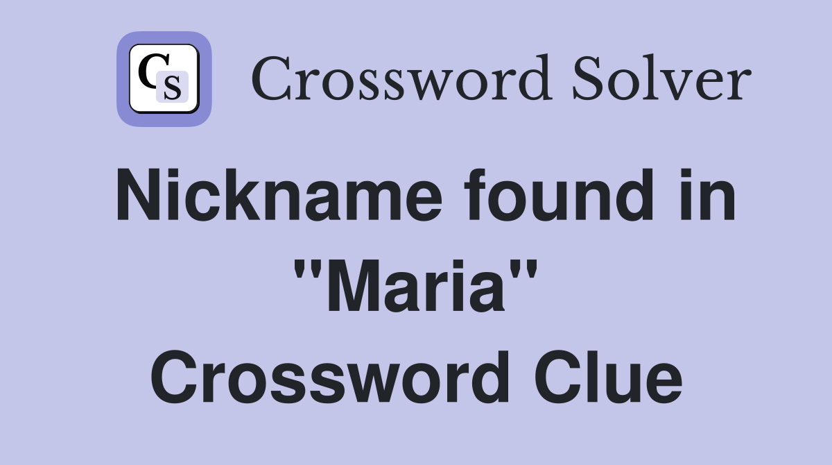 Nickname found in "Maria" Crossword Clue