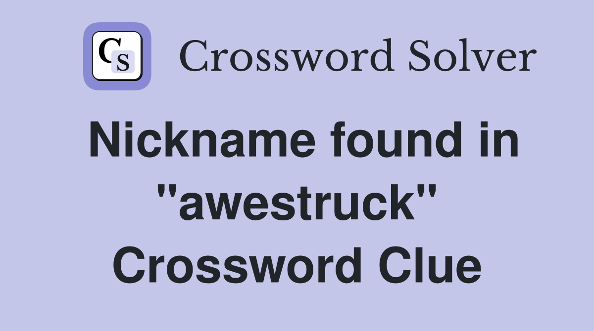 Nickname found in "awestruck" Crossword Clue