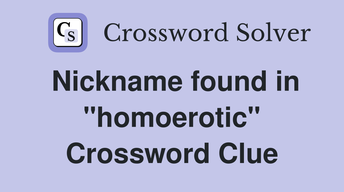Nickname found in "homoerotic" Crossword Clue