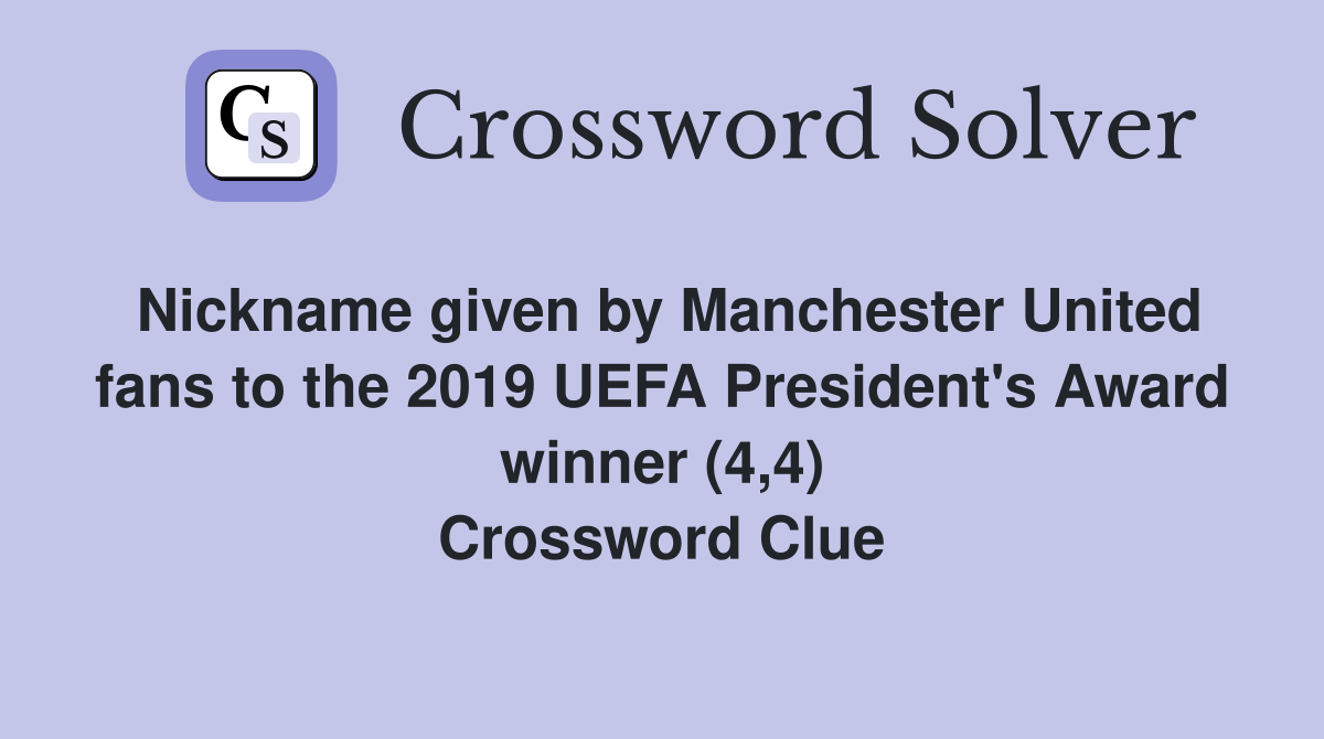 Nickname given by Manchester United fans to the 2019 UEFA President's Award winner (4,4) Crossword Clue