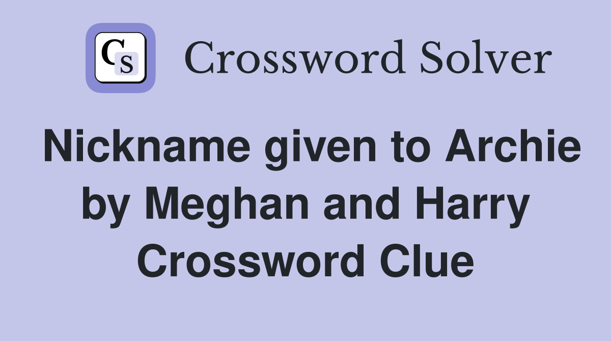 Nickname given to Archie by Meghan and Harry Crossword Clue