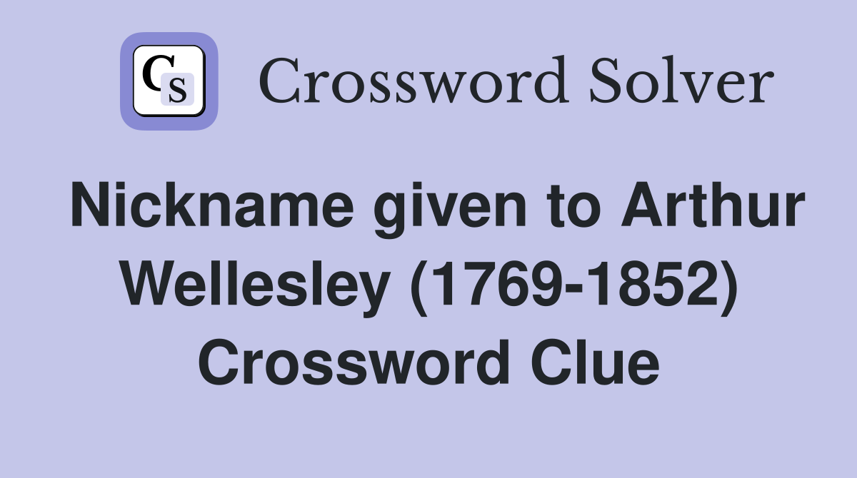 Nickname given to Arthur Wellesley (1769-1852) Crossword Clue