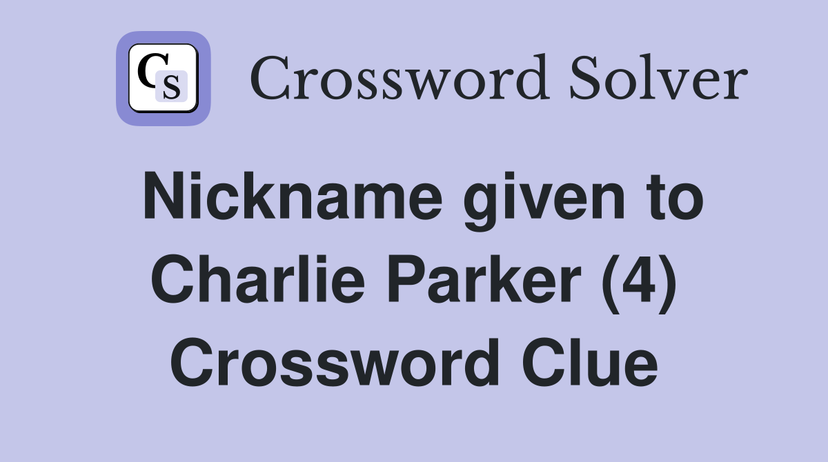 Nickname given to Charlie Parker (4) Crossword Clue
