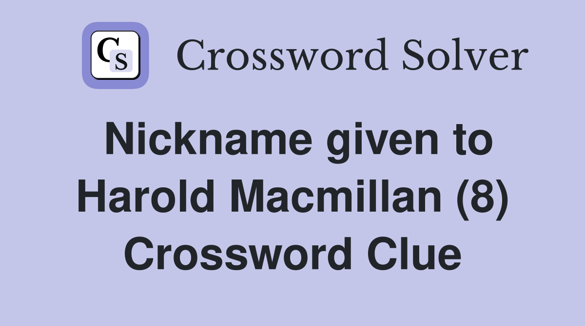 Nickname given to Harold Macmillan (8) Crossword Clue