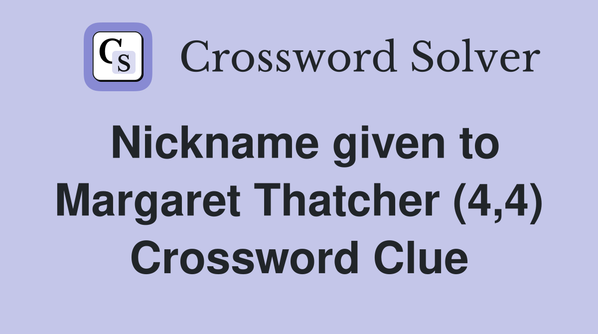 Nickname given to Margaret Thatcher (4,4) Crossword Clue