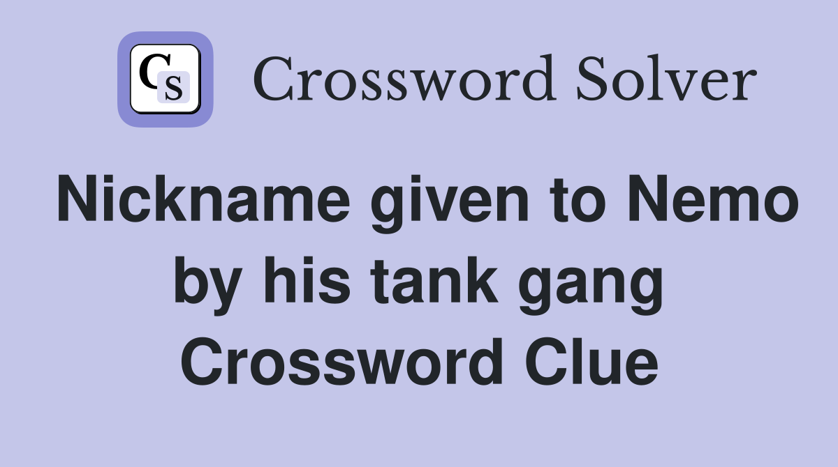Nickname given to Nemo by his tank gang Crossword Clue