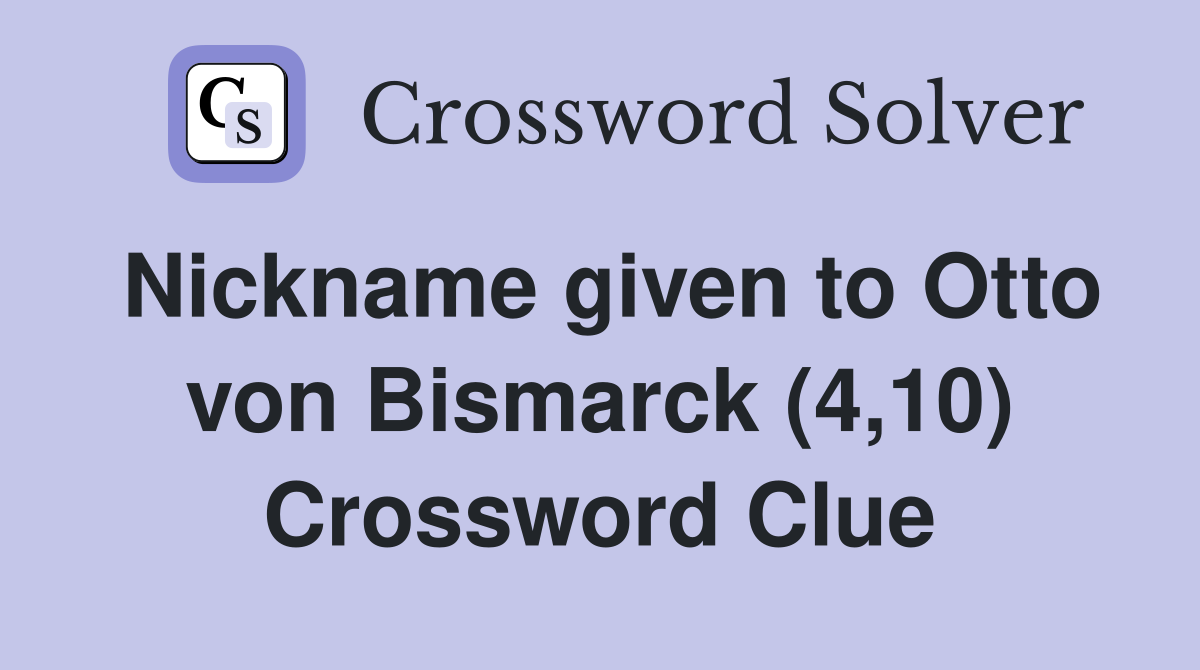 Nickname given to Otto von Bismarck (4,10) Crossword Clue