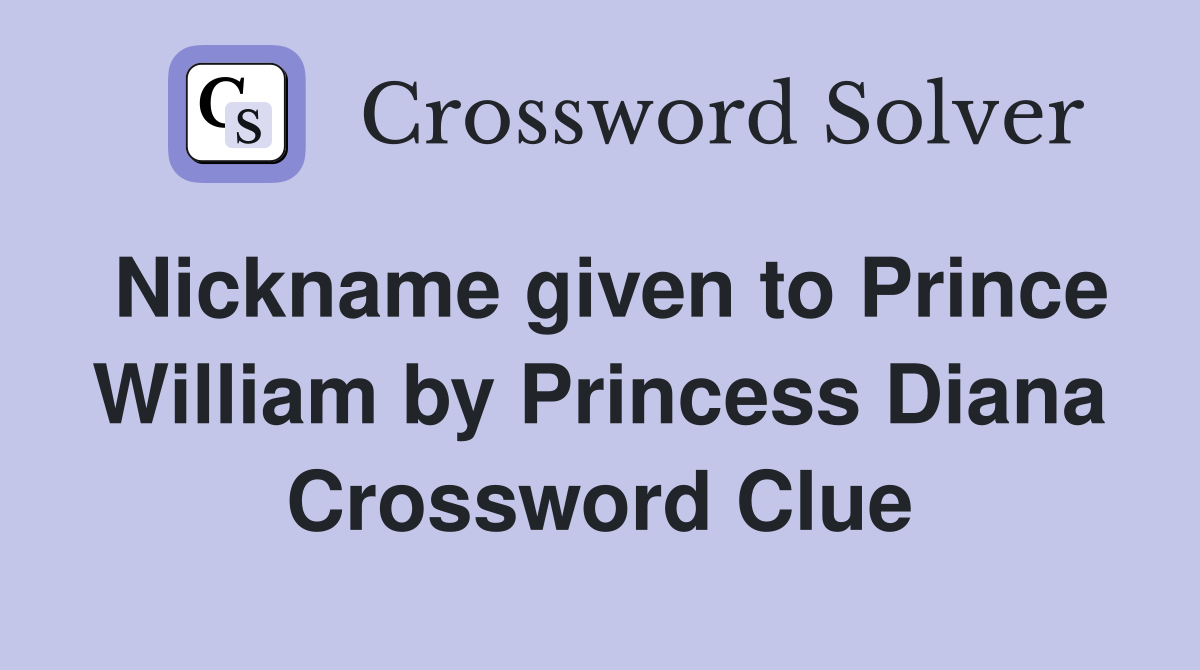 Nickname given to Prince William by Princess Diana Crossword Clue