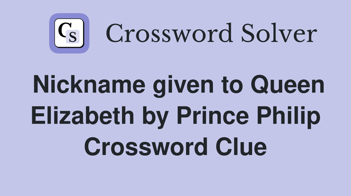 Nickname given to Queen Elizabeth by Prince Philip Crossword Clue