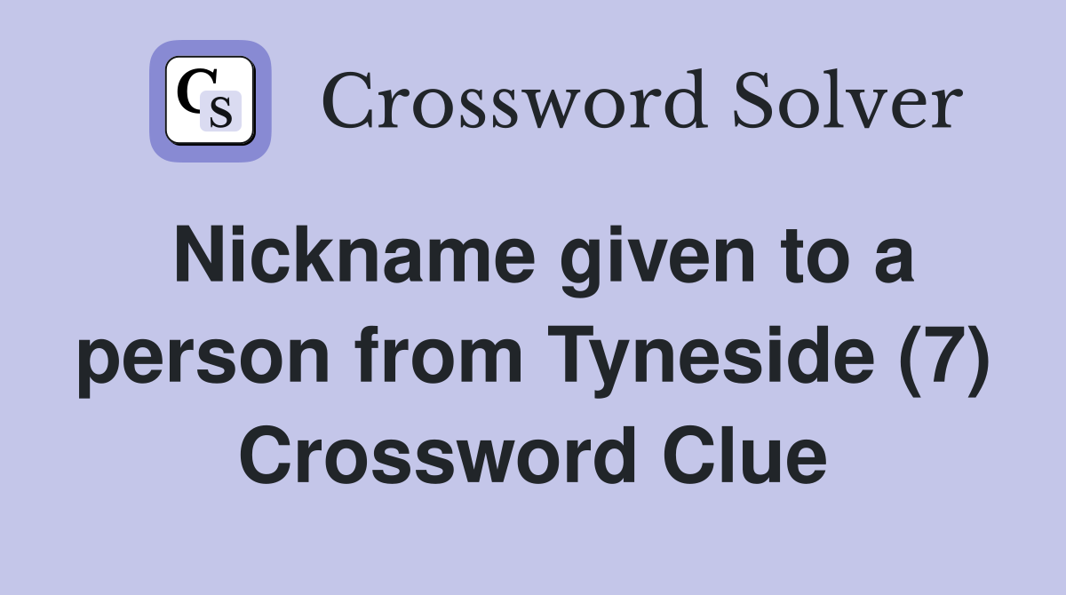 Nickname given to a person from Tyneside (7) Crossword Clue
