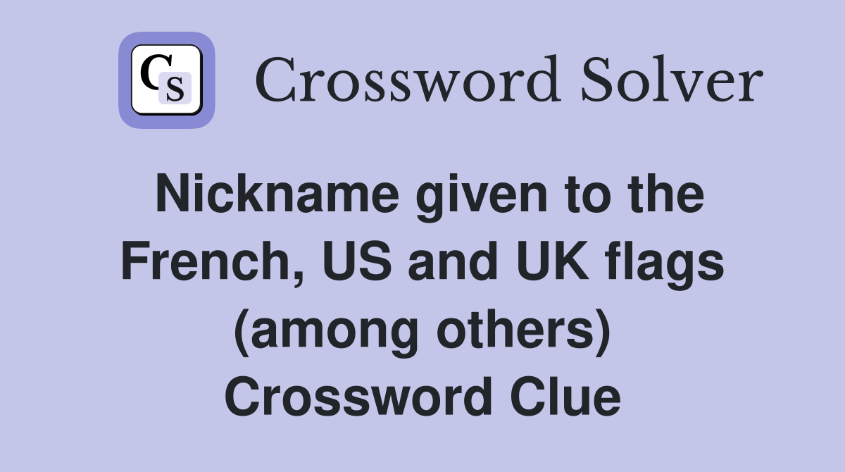 Nickname given to the French, US and UK flags (among others) Crossword Clue