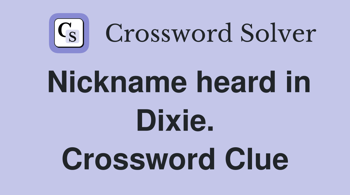 Nickname heard in Dixie. Crossword Clue