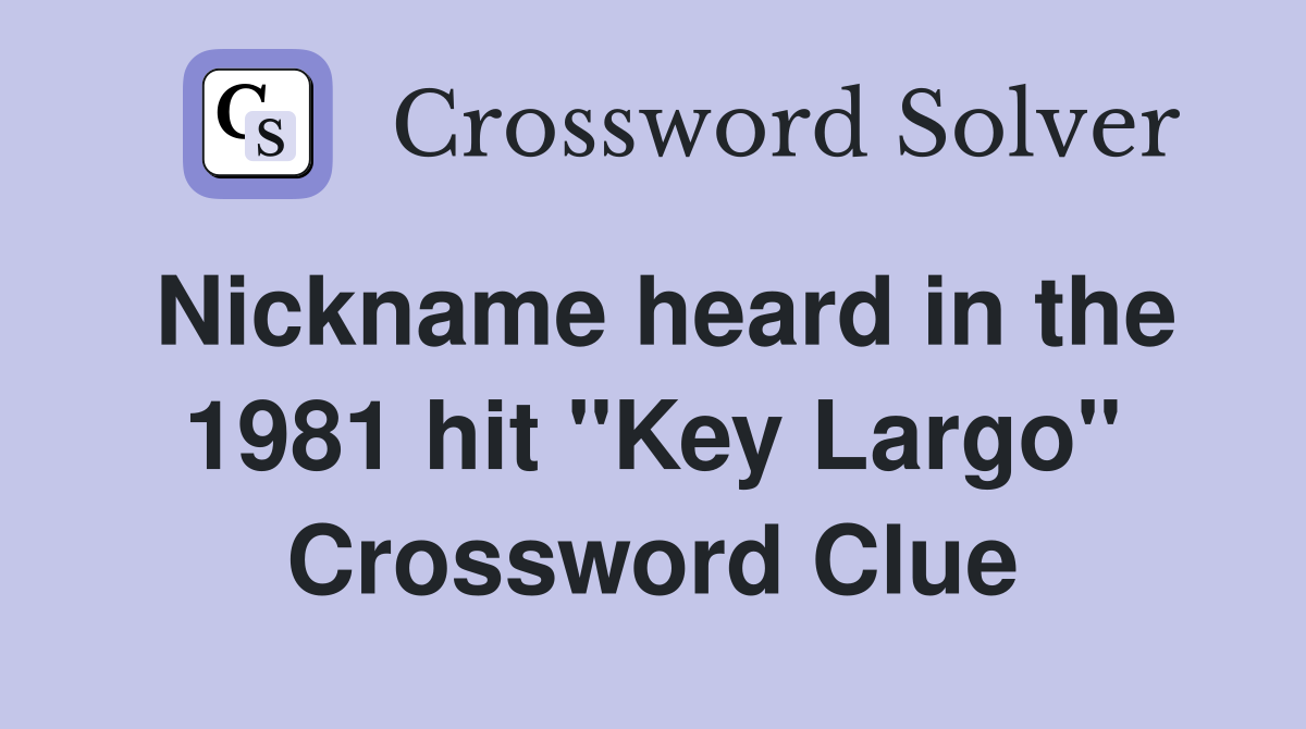 Nickname heard in the 1981 hit "Key Largo" Crossword Clue