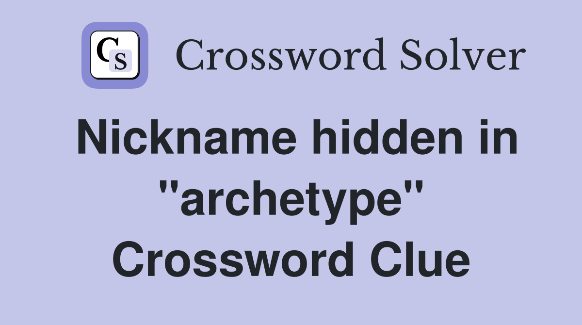 Nickname hidden in "archetype" Crossword Clue