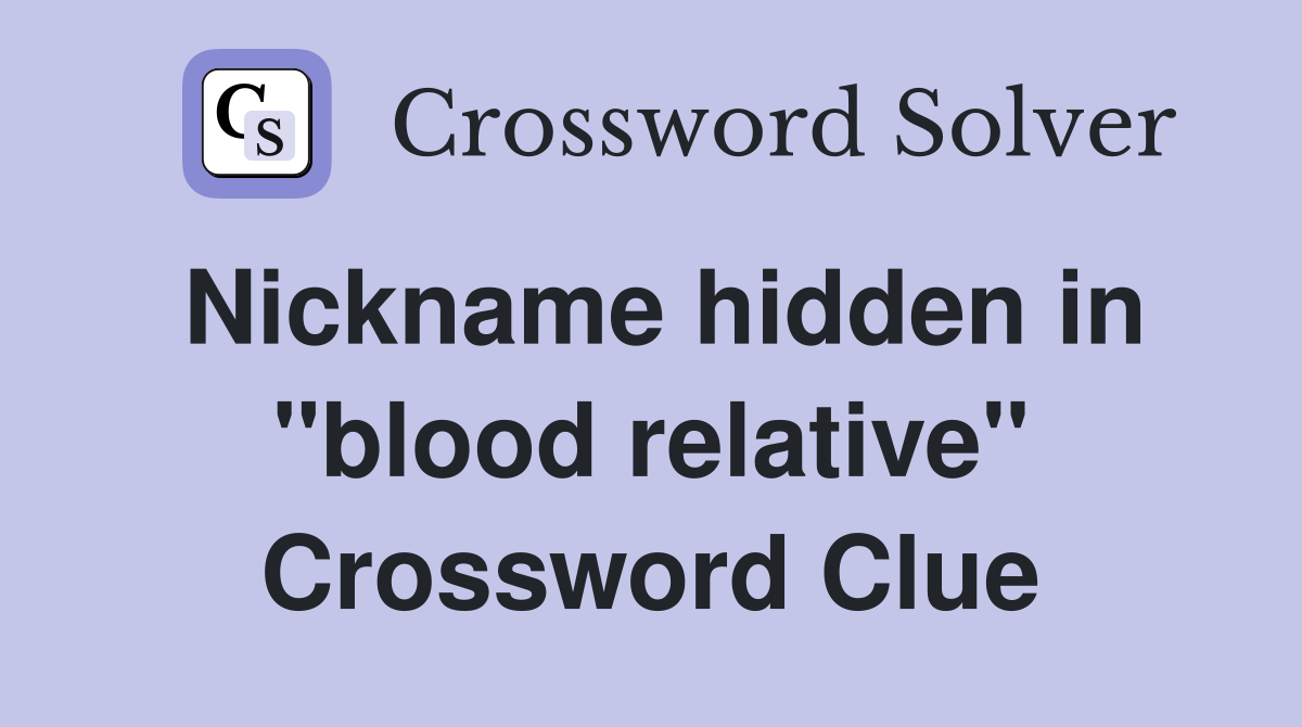 Nickname hidden in "blood relative" Crossword Clue