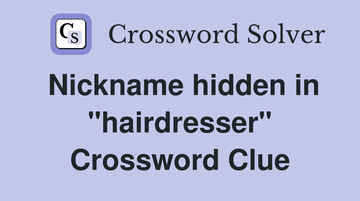 Nickname hidden in "hairdresser" Crossword Clue