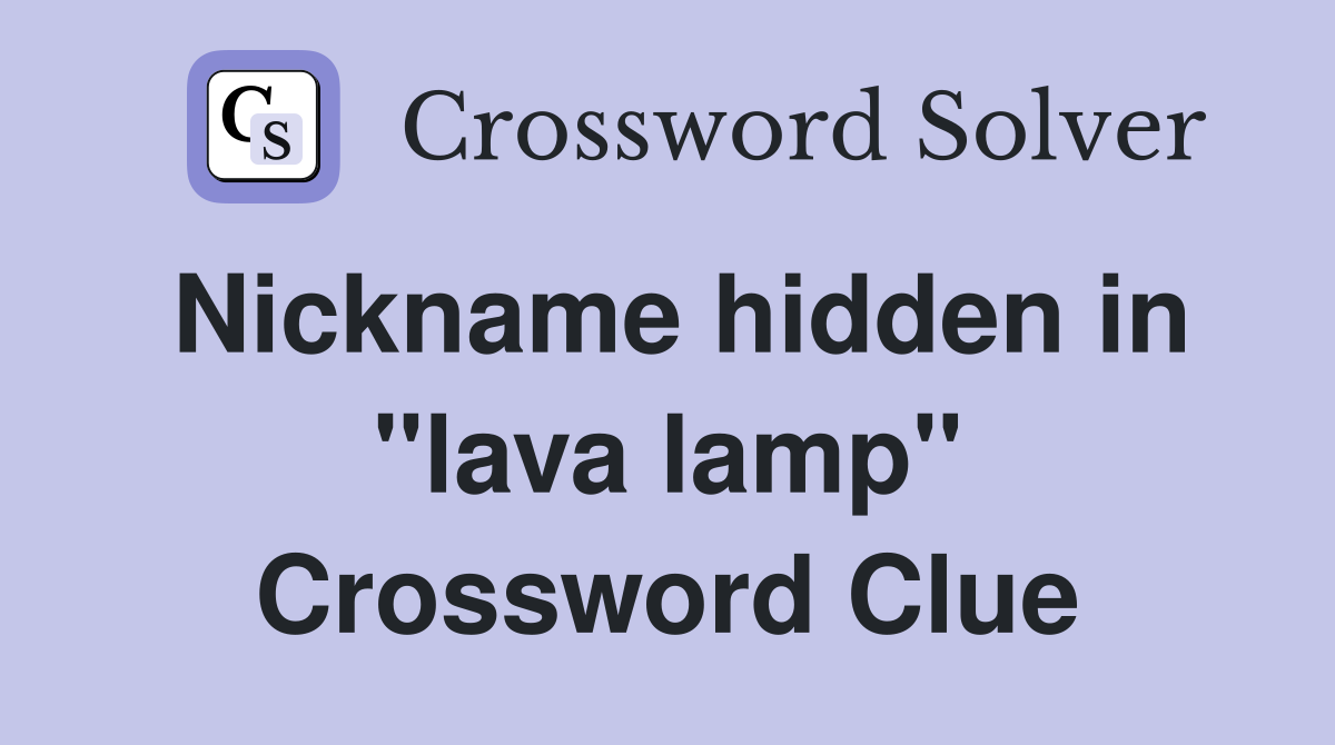Nickname hidden in "lava lamp" Crossword Clue